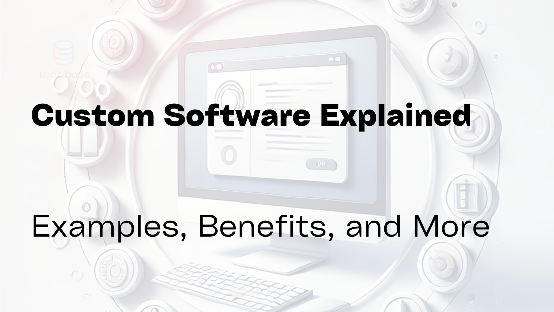 Custom Software Explained - Examples & Benefits